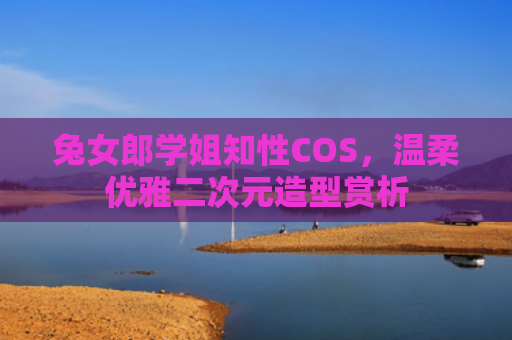 兔女郎学姐知性COS，温柔优雅二次元造型赏析