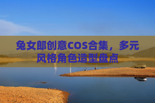 兔女郎创意COS合集,多元风格角色造型盘点