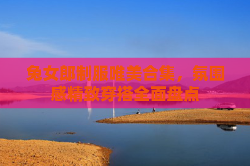 兔女郎制服唯美合集，氛围感精致穿搭全面盘点