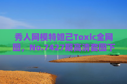 秀人网模特妲己Toxic全网图，No.7427期高清套图下载