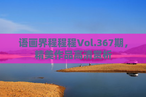 语画界程程程Vol.367期，精美作品高清赏析
