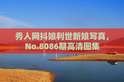 秀人网抖娘利世新娘写真，No.8086期高清图集