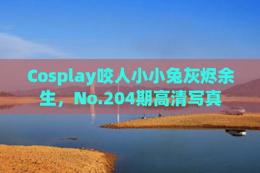 Cosplay咬人小小兔灰烬余生，No.204期高清写真