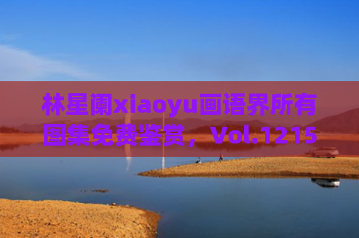 林星阑xiaoyu画语界所有图集免费鉴赏，Vol.1215期
