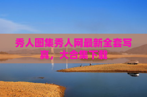 秀人图集秀人网最新全套写真，大合集下载