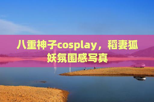 八重神子cosplay，稻妻狐妖氛围感写真