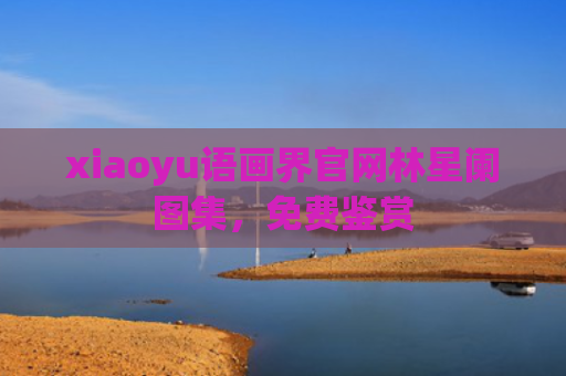 xiaoyu语画界官网林星阑图集，免费鉴赏