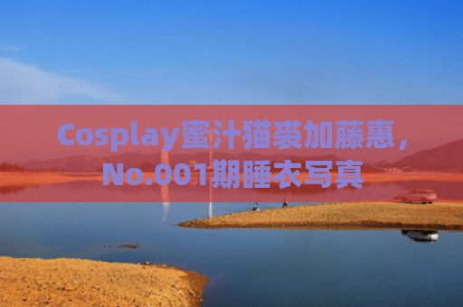 Cosplay蜜汁猫裘加藤惠，No.001期睡衣写真