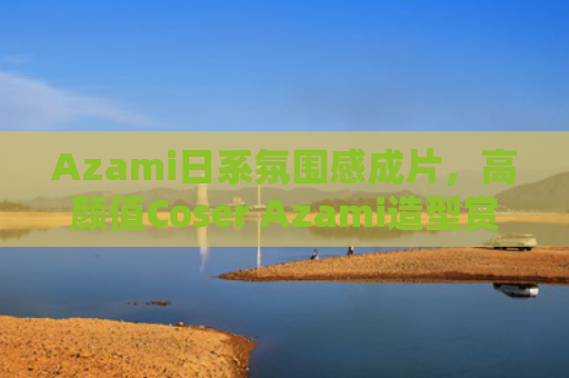 Azami日系氛围感成片,高颜值Coser Azami造型赏析