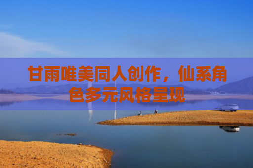 甘雨唯美同人创作，仙系角色多元风格呈现